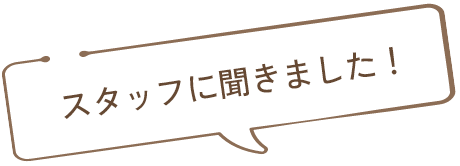 スタッフに聞きました!